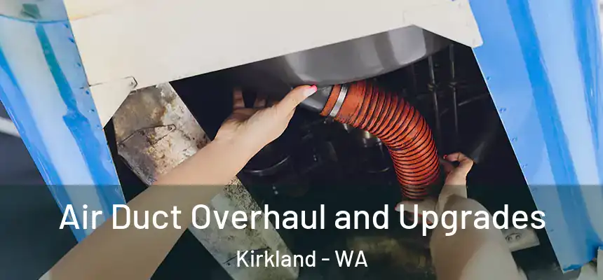 Air Duct Overhaul and Upgrades Kirkland - WA