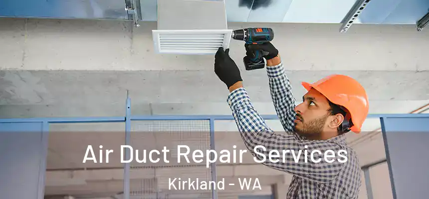 Air Duct Repair Services Kirkland - WA