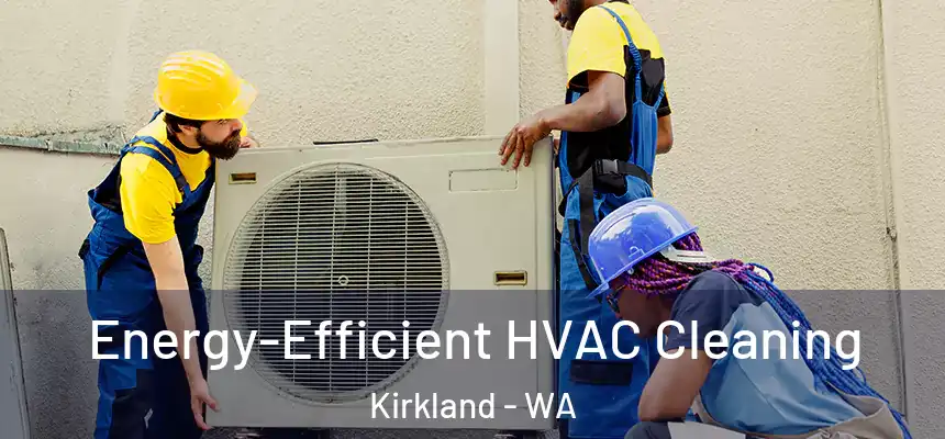  Energy-Efficient HVAC Cleaning Kirkland - WA