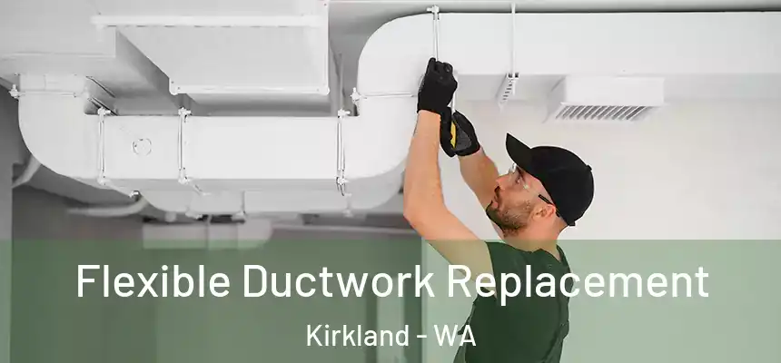 Flexible Ductwork Replacement Kirkland - WA